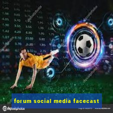 forum social media facecast